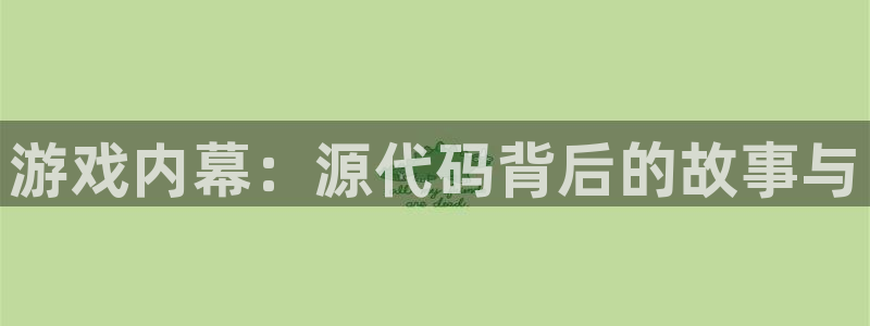 沐春鼎点娱乐：游戏内幕：源代码背后的故事与
