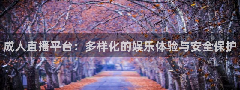 51视频在线直播nba：成人直播平台：多样化的娱乐体验与安全保护