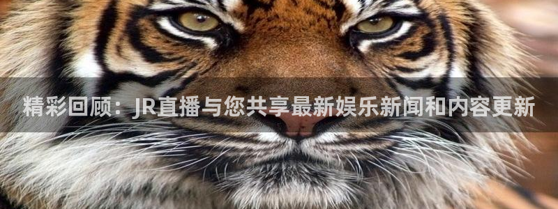 51视频在线直播nba：精彩回顾：JR直播与您共享最新娱乐新闻和内容更新