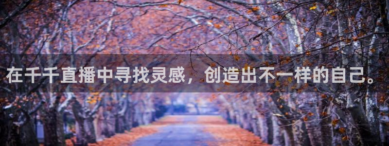 51视频在线直播nba：在千千直播中寻找灵感，创造出不一样的自己。